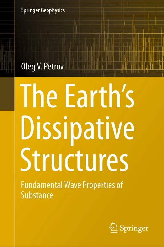 The Earth's Dissipative Structures: Fundamental Wave Properties of Substance (Springer Geophysics)