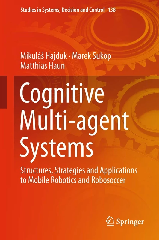 Cognitive Multi-agent Systems: Structures, Strategies and Applications to Mobile Robotics and Robosoccer: 138 (Studies in Systems, Decision and Control, 138)