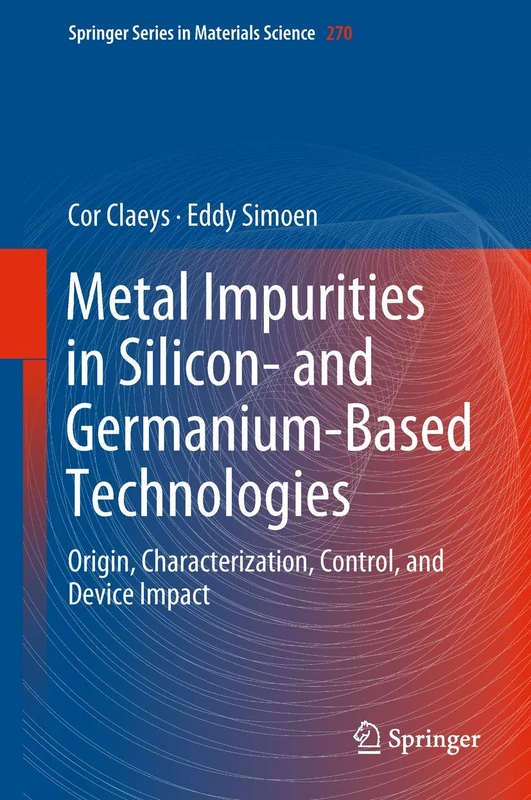 Metal Impurities in Silicon- and Germanium-Based Technologies: Origin, Characterization, Control, and Device Impact: 270 (Springer Series in Materials Science, 270)
