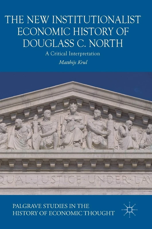 The New Institutionalist Economic History of Douglass C. North: A Critical Interpretation (Palgrave Studies in the History of Economic Thought)