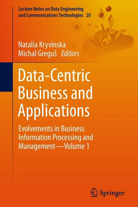 Data-Centric Business and Applications: Evolvements in Business Information Processing and Management—Volume 1: 20 (Lecture Notes on Data Engineering and Communications Technologies)