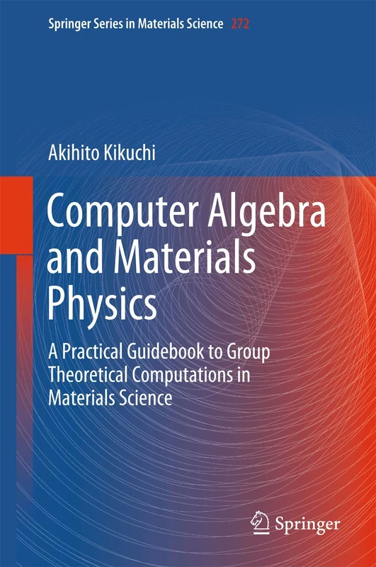 Computer Algebra and Materials Physics: A Practical Guidebook to Group Theoretical Computations in Materials Science: 272 (Springer Series in Materials Science, 272)