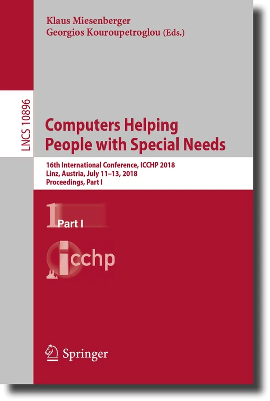 Computers Helping People with Special Needs: 16th International Conference, ICCHP 2018, Linz, Austria, July 11-13, 2018, Proceedings, Part I: 10896 (Lecture Notes in Computer Science, 10896)