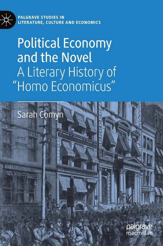 Political Economy and the Novel: A Literary History of "Homo Economicus" (Palgrave Studies in Literature, Culture and Economics)