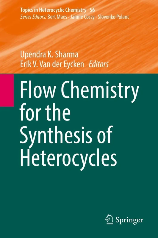 Flow Chemistry for the Synthesis of Heterocycles: 56 (Topics in Heterocyclic Chemistry, 56)