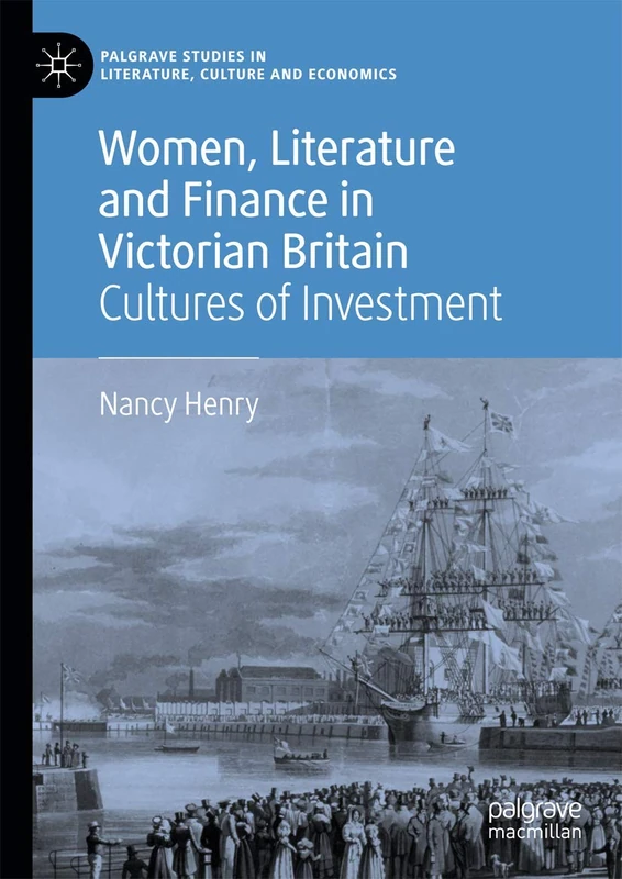 Women, Literature and Finance in Victorian Britain: Cultures of Investment (Palgrave Studies in Literature, Culture and Economics)