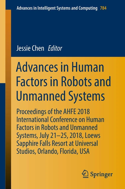 Advances in Human Factors in Robots and Unmanned Systems: Proceedings of the AHFE 2018 International Conference on Human Factors in Robots and ... in Intelligent Systems and Computing, 784)