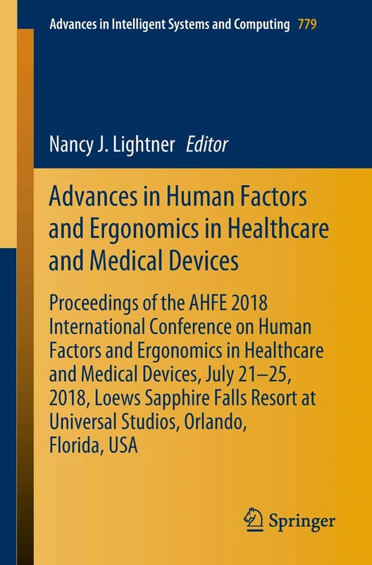 Advances in Human Factors and Ergonomics in Healthcare and Medical Devices: Proceedings of the AHFE 2018 International Conference on Human Factors and ... in Intelligent Systems and Computing, 779)