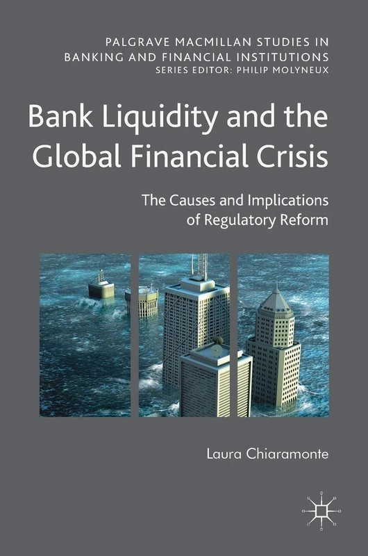 Bank Liquidity and the Global Financial Crisis: The Causes and Implications of Regulatory Reform (Palgrave Macmillan Studies in Banking and Financial Institutions)