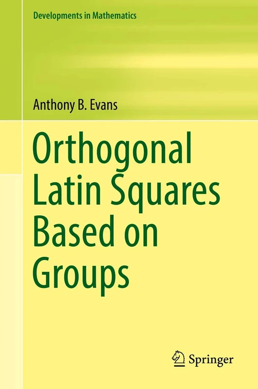 Orthogonal Latin Squares Based on Groups: 57 (Developments in Mathematics, 57)