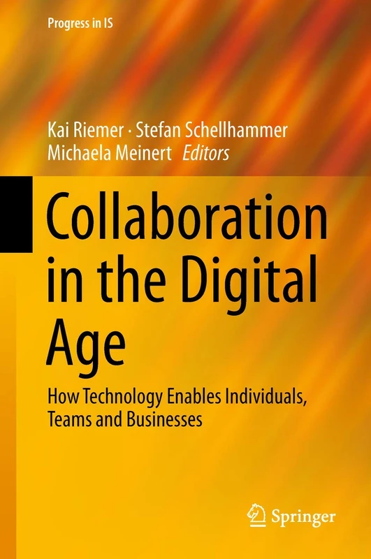 Collaboration in the Digital Age: How Technology Enables Individuals, Teams and Businesses (Progress in IS)