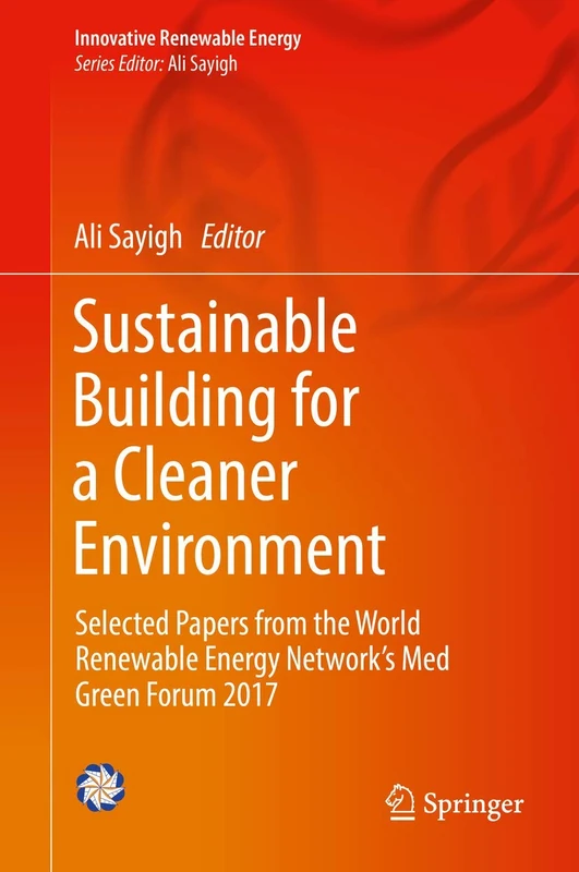 Sustainable Building for a Cleaner Environment: Selected Papers from the World Renewable Energy Network's Med Green Forum 2017 (Innovative Renewable Energy)