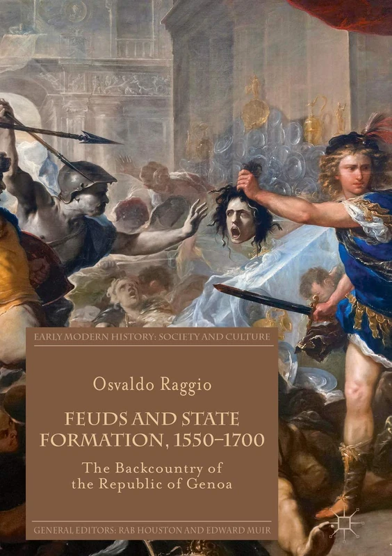 Feuds and State Formation, 1550–1700: The Backcountry of the Republic of Genoa (Early Modern History: Society and Culture)