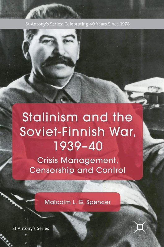 Stalinism and the Soviet-Finnish War, 1939–40: Crisis Management, Censorship and Control (St Antony's Series)