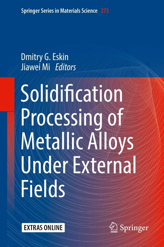 Solidification Processing of Metallic Alloys Under External Fields: 273 (Springer Series in Materials Science, 273)