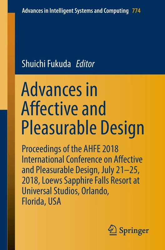 Advances in Affective and Pleasurable Design: Proceedings of the AHFE 2018 International Conference on Affective and Pleasurable Design, July 21-25, ... in Intelligent Systems and Computing, 774)