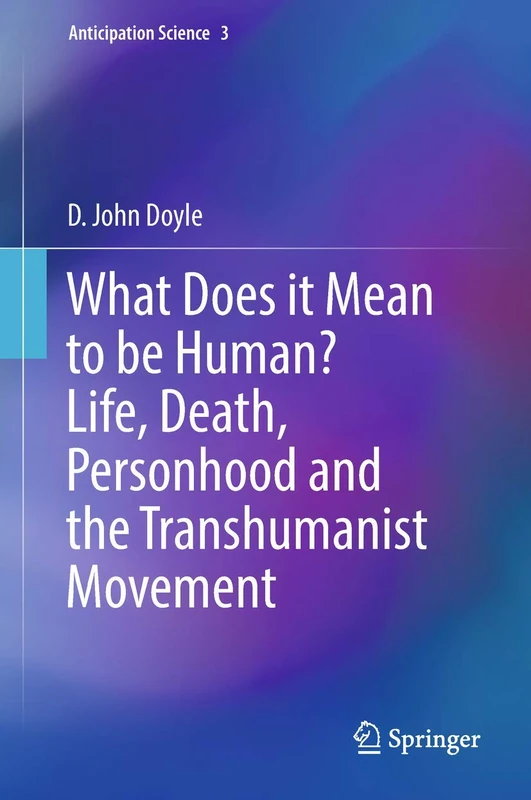 What Does it Mean to be Human? Life, Death, Personhood and the Transhumanist Movement: 3 (Anticipation Science, 3) - Image 1