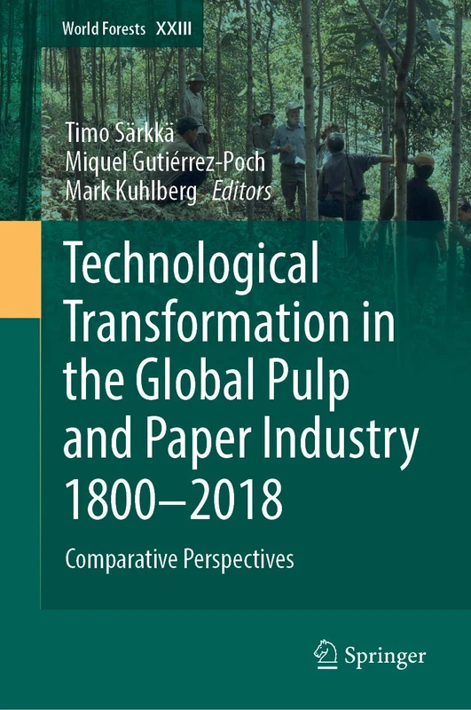 Technological Transformation in the Global Pulp and Paper Industry 1800–2018: Comparative Perspectives: 23 (World Forests, 23)