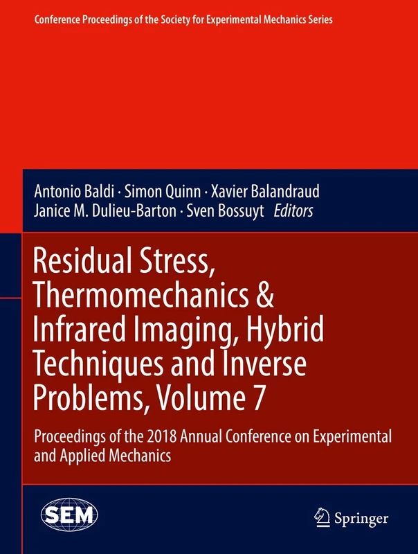 Residual Stress, Thermomechanics & Infrared Imaging, Hybrid Techniques and Inverse Problems, Volume 7: Proceedings of the 2018 Annual Conference on ... Society for Experimental Mechanics Series)