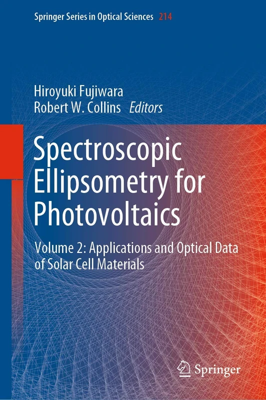 Spectroscopic Ellipsometry for Photovoltaics: Volume 2: Applications and Optical Data of Solar Cell Materials: 214 (Springer Series in Optical Sciences, 214)