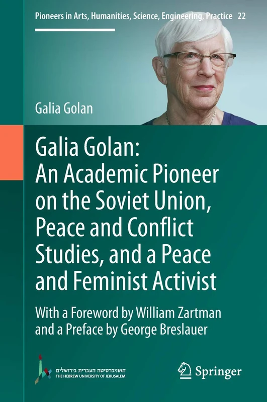 Galia Golan: An Academic Pioneer on the Soviet Union, Peace and Conflict Studies, and a Peace and Feminist Activist: With a Foreword by William ... Science, Engineering, Practice, 22)