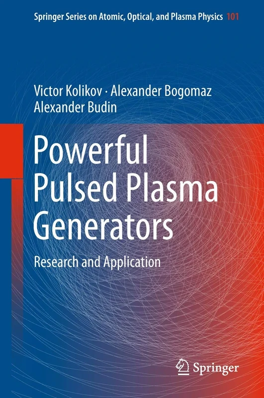 Powerful Pulsed Plasma Generators: Research and Application: 101 (Springer Series on Atomic, Optical, and Plasma Physics, 101)