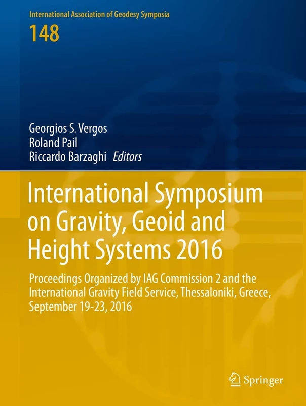 International Symposium on Gravity, Geoid and Height Systems 2016: Proceedings Organized by IAG Commission 2 and the International Gravity Field ... Association of Geodesy Symposia, 148)