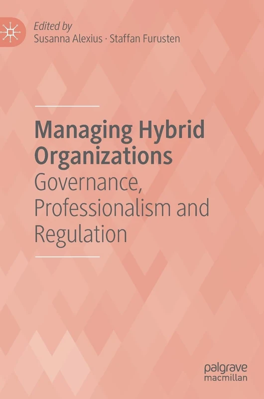 Managing Hybrid Organizations: Governance, Professionalism and Regulation