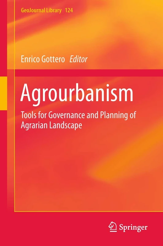Agrourbanism: Tools for Governance and Planning of Agrarian Landscape: 124 (GeoJournal Library, 124)