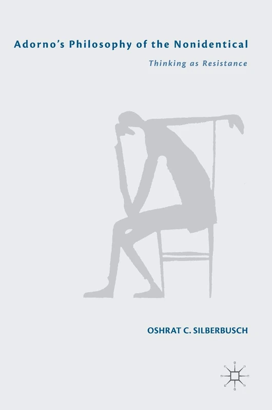 Adorno’s Philosophy of the Nonidentical: Thinking as Resistance