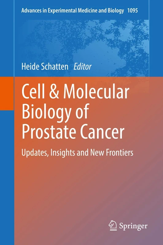 Cell & Molecular Biology of Prostate Cancer: Updates, Insights and New Frontiers: 1095 (Advances in Experimental Medicine and Biology, 1095)