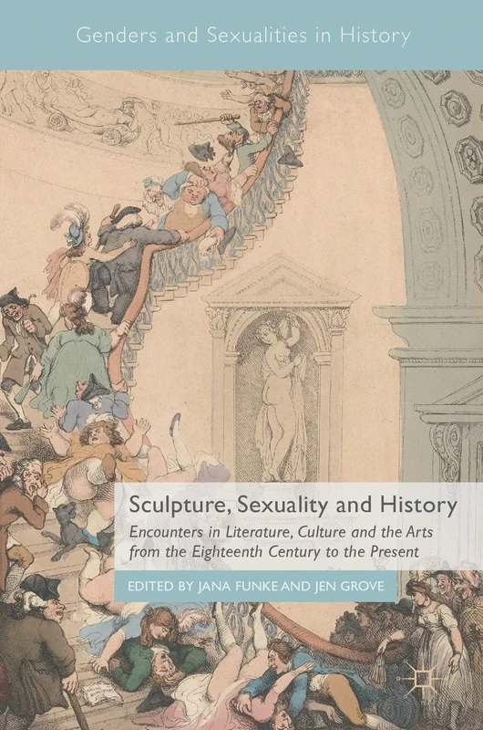 Sculpture, Sexuality and History: Encounters in Literature, Culture and the Arts from the Eighteenth Century to the Present (Genders and Sexualities in History)