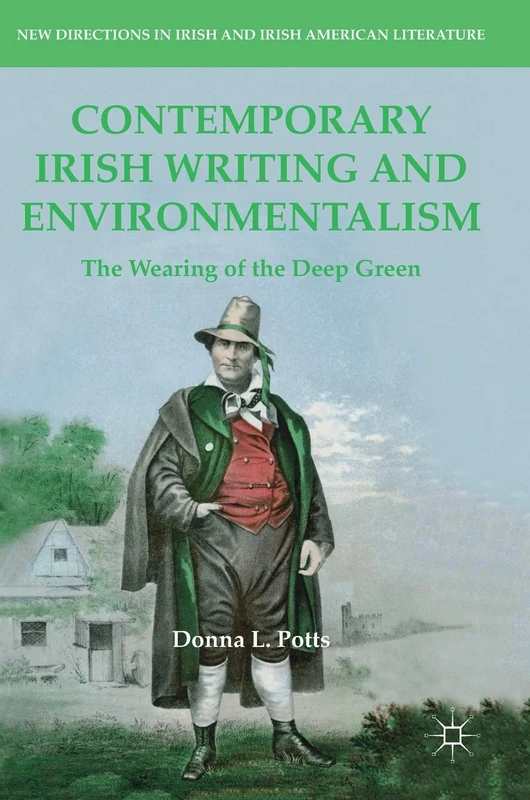 Contemporary Irish Writing and Environmentalism: The Wearing of the Deep Green (New Directions in Irish and Irish American Literature)