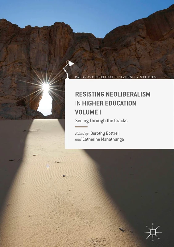 Resisting Neoliberalism in Higher Education Volume I: Seeing Through the Cracks: 1 (Palgrave Critical University Studies)