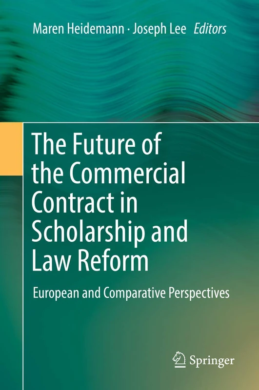 The Future of the Commercial Contract in Scholarship and Law Reform: European and Comparative Perspectives