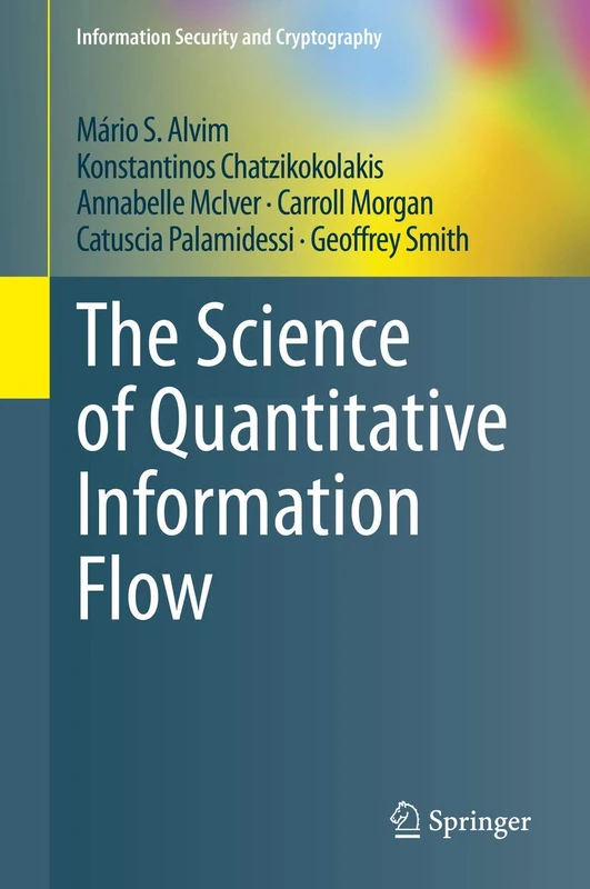 The Science of Quantitative Information Flow (Information Security and Cryptography)