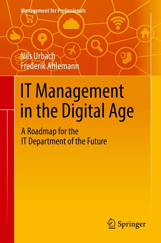 IT Management in the Digital Age: A Roadmap for the IT Department of the Future (Management for Professionals)