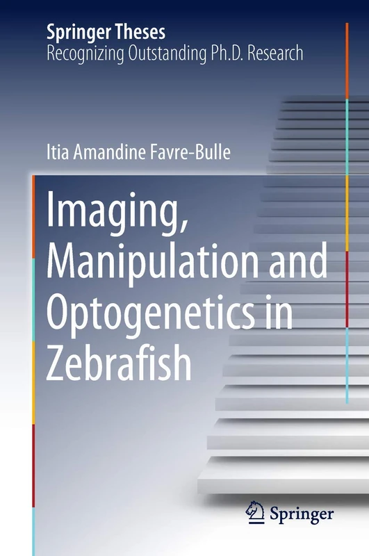 Imaging, Manipulation and Optogenetics in Zebrafish (Springer Theses)