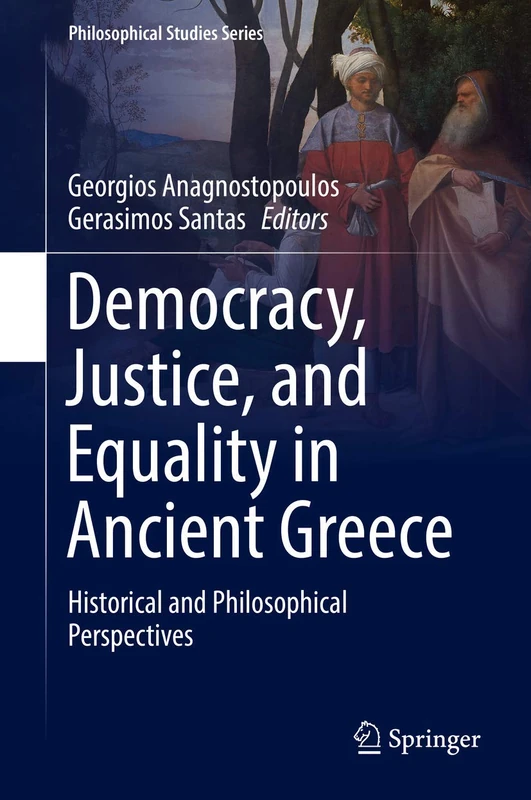 Democracy, Justice, and Equality in Ancient Greece: Historical and Philosophical Perspectives: 132 (Philosophical Studies Series, 132)