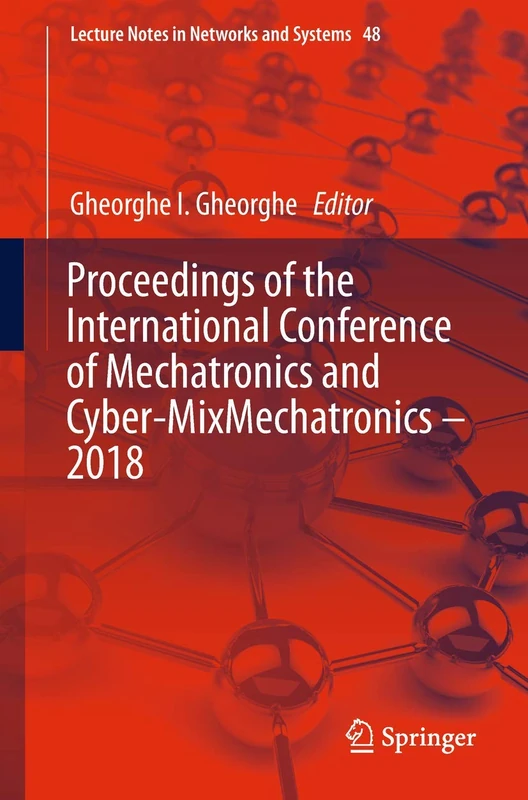 Proceedings of the International Conference of Mechatronics and Cyber-MixMechatronics – 2018: 48 (Lecture Notes in Networks and Systems, 48)