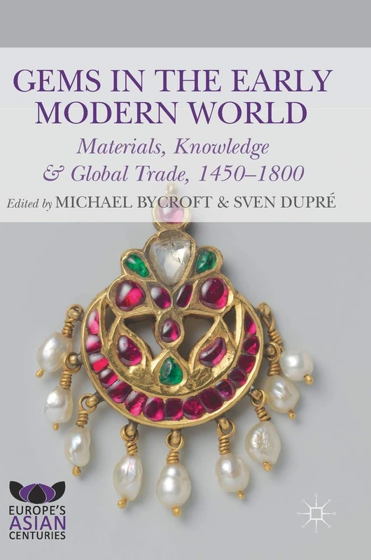 Gems in the Early Modern World: Materials, Knowledge and Global Trade, 1450–1800 (Europe's Asian Centuries)