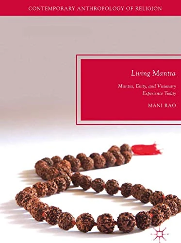 Living Mantra: Mantra, Deity, and Visionary Experience Today (Contemporary Anthropology of Religion)