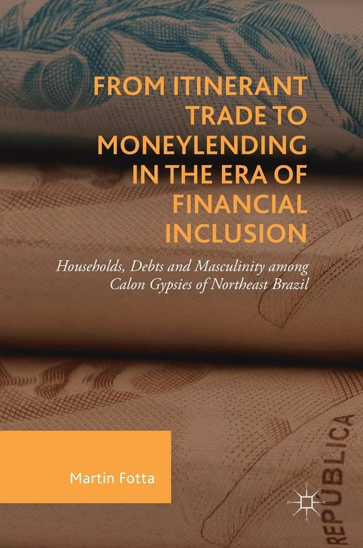 From Itinerant Trade to Moneylending in the Era of Financial Inclusion: Households, Debts and Masculinity among Calon Gypsies of Northeast Brazil
