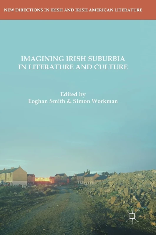 Imagining Irish Suburbia in Literature and Culture (New Directions in Irish and Irish American Literature)