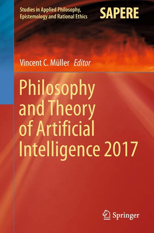 Philosophy and Theory of Artificial Intelligence 2017: 44 (Studies in Applied Philosophy, Epistemology and Rational Ethics, 44)