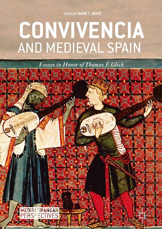 Convivencia and Medieval Spain: Essays in Honor of Thomas F. Glick (Mediterranean Perspectives)