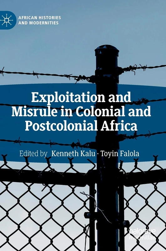 Exploitation and Misrule in Colonial and Postcolonial Africa (African Histories and Modernities)