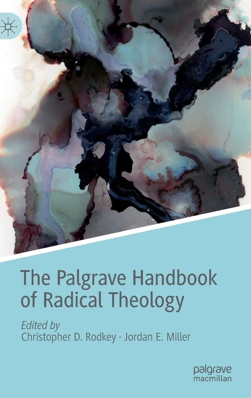 The Palgrave Handbook of Radical Theology (Radical Theologies and Philosophies)