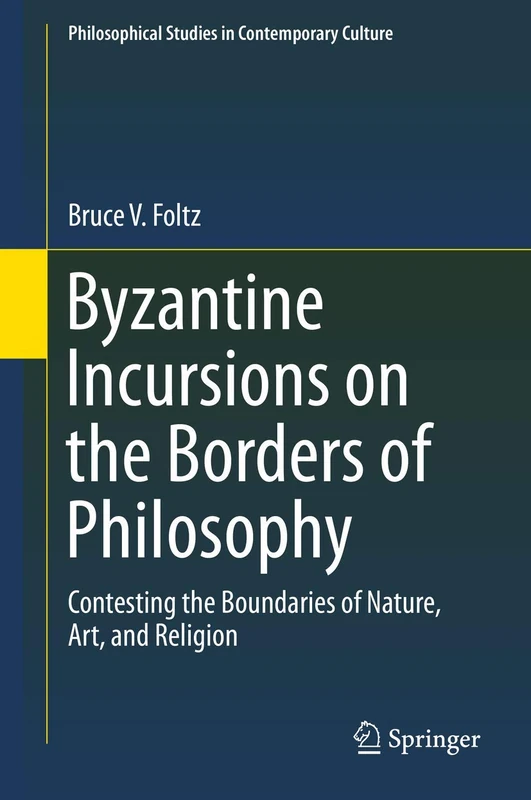 Byzantine Incursions on the Borders of Philosophy: Contesting the Boundaries of Nature, Art, and Religion: 26 (Philosophical Studies in Contemporary Culture, 26) - Image 1