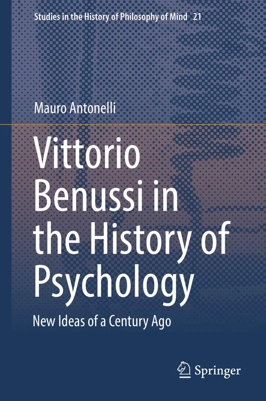 Vittorio Benussi in the History of Psychology: New Ideas of a Century Ago: 21 (Studies in the History of Philosophy of Mind, 21)
